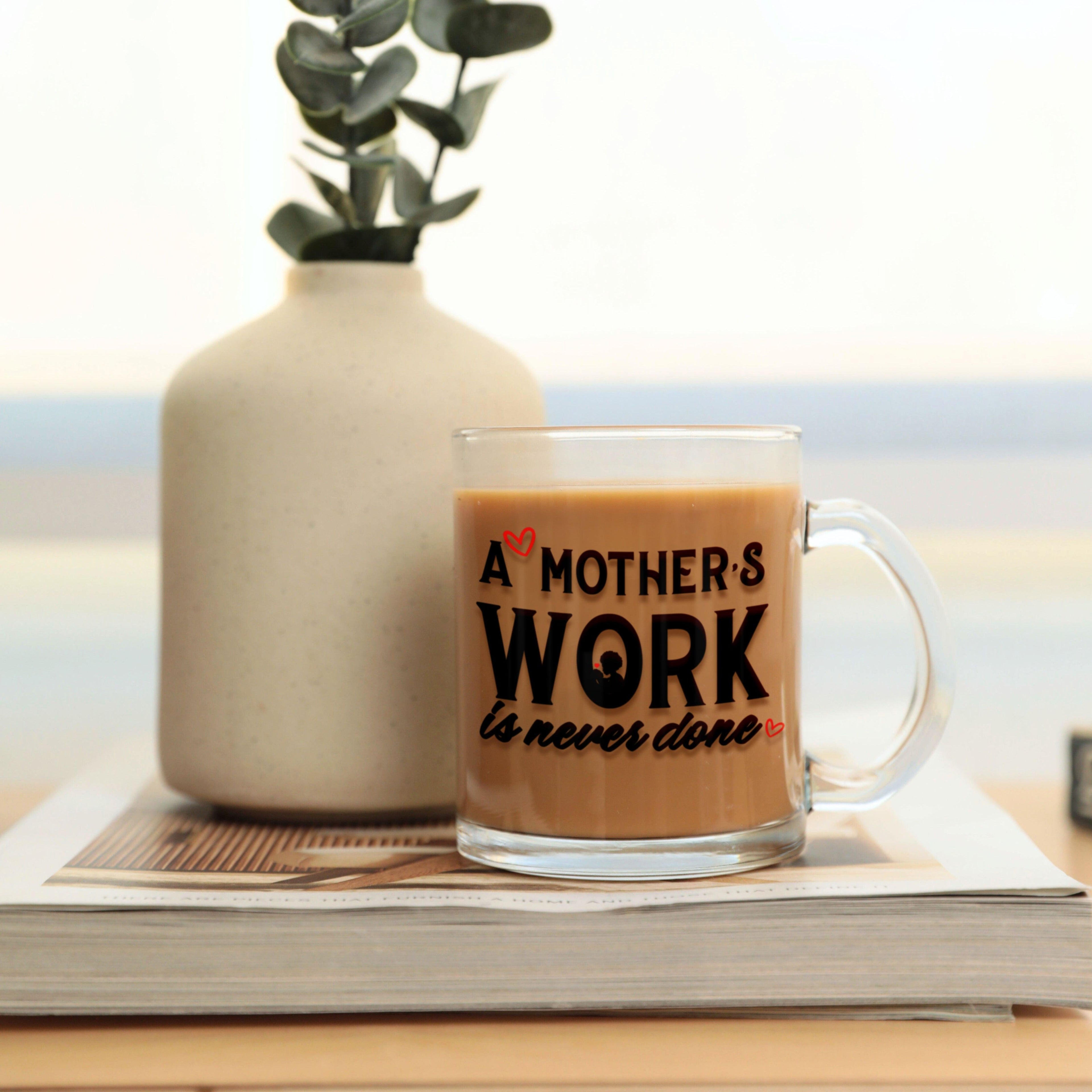 "A Mother's Work is Never Done" 10oz Glass Mug